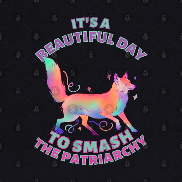 Beautiful Day to Smash the Patriarchy Fox by Caring is Cool